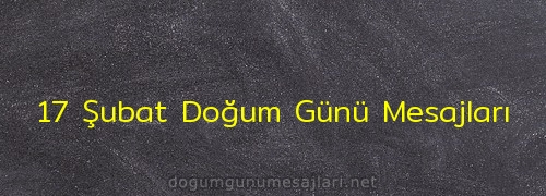 17 Şubat Doğum Günü Mesajları